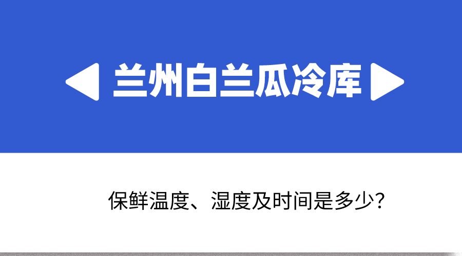 蘭州白蘭瓜冷庫保鮮溫度、濕度及時間是多少？