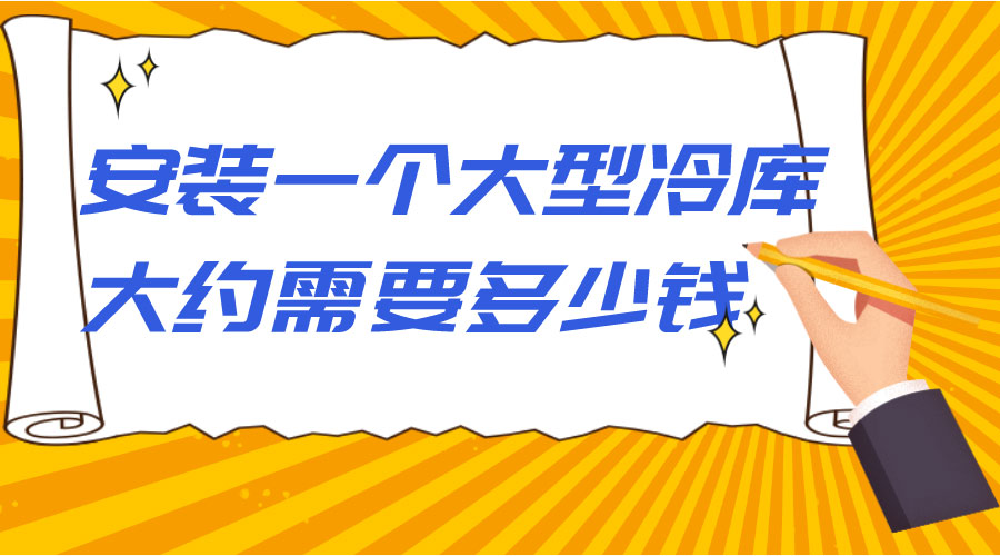 安裝一個(gè)大型冷庫大約需要多少錢？