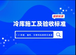 7.3 供暖、通風(fēng)、空調(diào)和地面防凍系統(tǒng)-冷庫施工及驗(yàn)收標(biāo)準(zhǔn) GB51440-2021