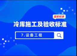 7.設(shè)備工程-冷庫施工及驗(yàn)收標(biāo)準(zhǔn) GB51440-2021