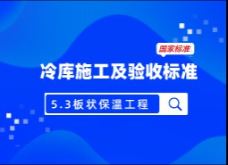 5.3 板狀保溫材料-冷庫施工及驗(yàn)收標(biāo)準(zhǔn) GB51440-2021