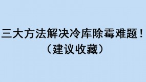 三大方法解決冷庫(kù)除霉難題?。ńㄗh收藏）