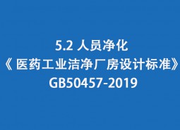 5.2 人員凈化-《 醫(yī)藥工業(yè)潔凈廠房設(shè)計(jì)標(biāo)準(zhǔn)》 GB50457-2019