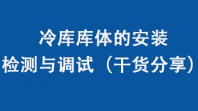 冷庫(kù)庫(kù)體的安裝、檢測(cè)與調(diào)試（干貨分享）